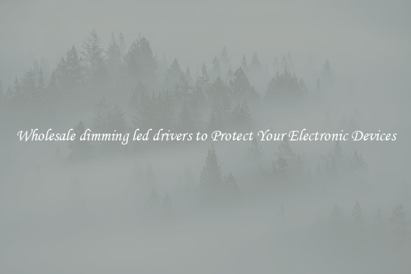 Wholesale dimming led drivers to Protect Your Electronic Devices