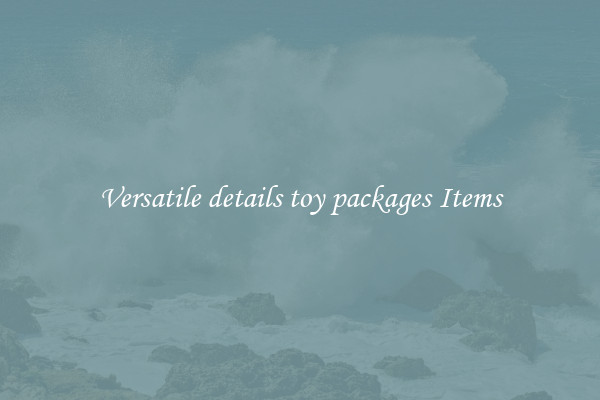 Versatile details toy packages Items
