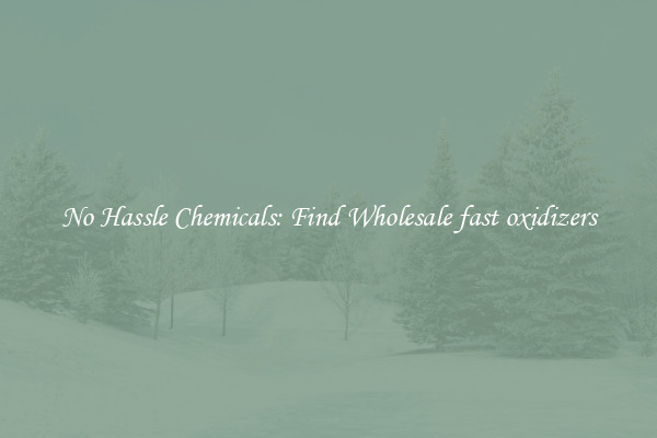 No Hassle Chemicals: Find Wholesale fast oxidizers