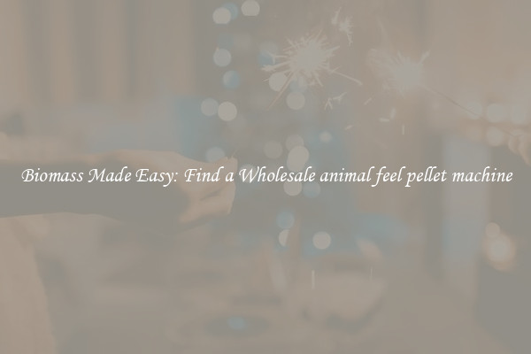  Biomass Made Easy: Find a Wholesale animal feel pellet machine 