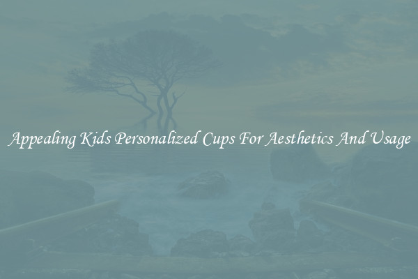Appealing Kids Personalized Cups For Aesthetics And Usage