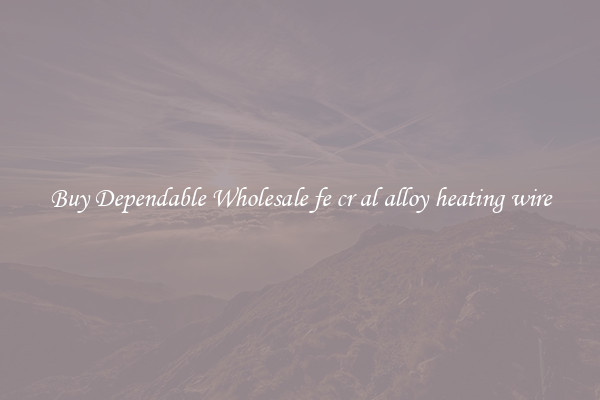 Buy Dependable Wholesale fe cr al alloy heating wire