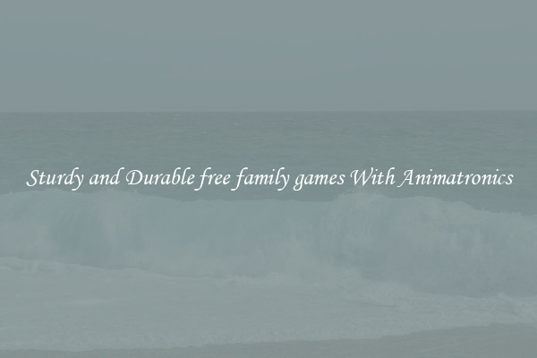 Sturdy and Durable free family games With Animatronics