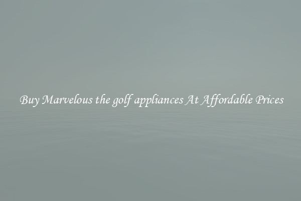 Buy Marvelous the golf appliances At Affordable Prices