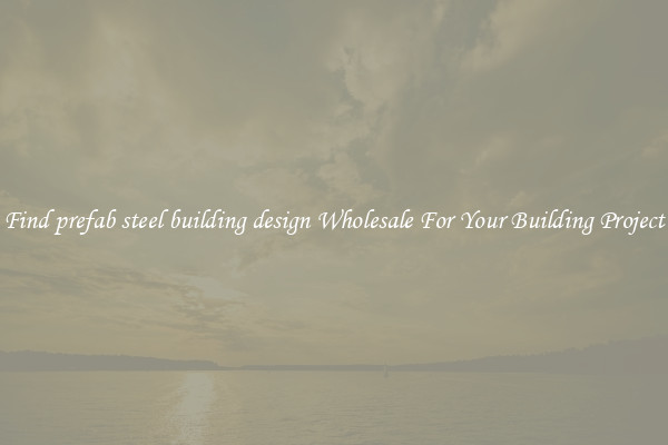 Find prefab steel building design Wholesale For Your Building Project