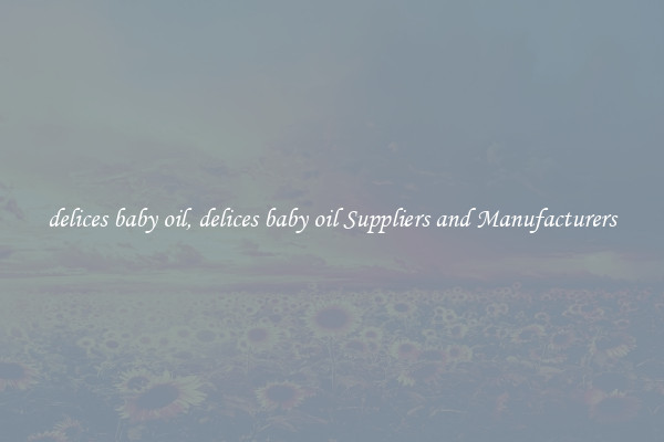 delices baby oil, delices baby oil Suppliers and Manufacturers