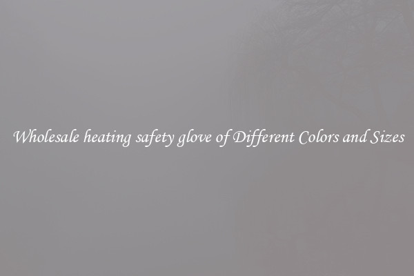 Wholesale heating safety glove of Different Colors and Sizes