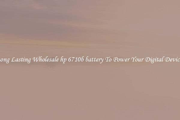 Long Lasting Wholesale hp 6710b battery To Power Your Digital Devices