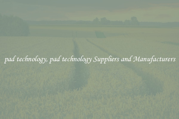 pad technology, pad technology Suppliers and Manufacturers
