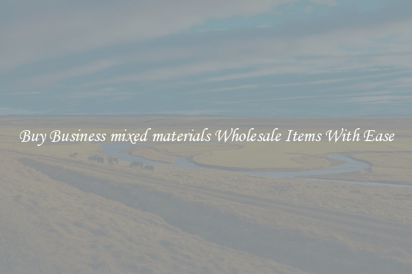 Buy Business mixed materials Wholesale Items With Ease