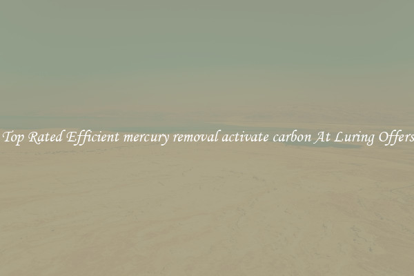 Top Rated Efficient mercury removal activate carbon At Luring Offers