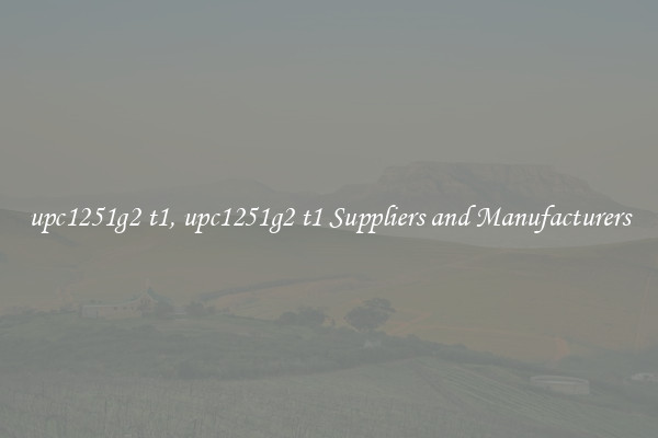 upc1251g2 t1, upc1251g2 t1 Suppliers and Manufacturers