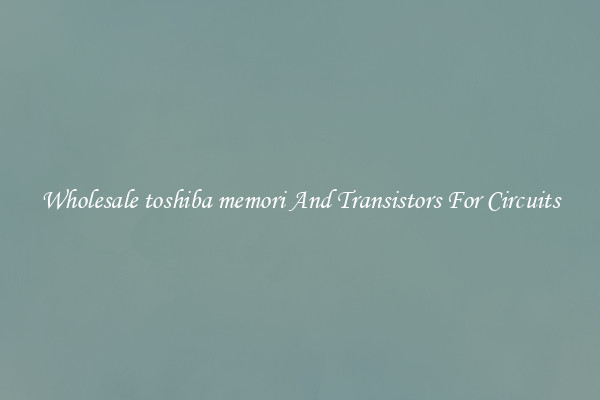 Wholesale toshiba memori And Transistors For Circuits