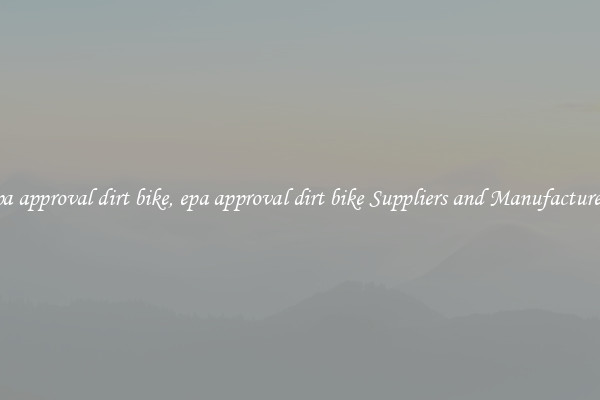 epa approval dirt bike, epa approval dirt bike Suppliers and Manufacturers