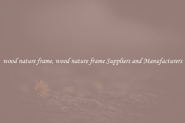 wood nature frame, wood nature frame Suppliers and Manufacturers