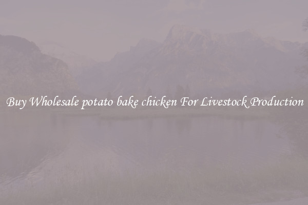 Buy Wholesale potato bake chicken For Livestock Production