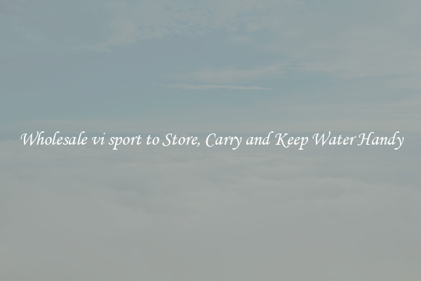 Wholesale vi sport to Store, Carry and Keep Water Handy