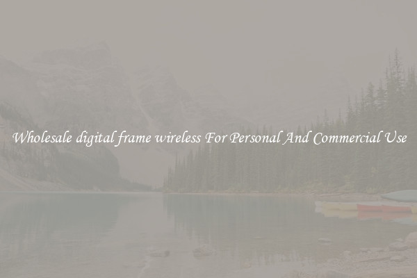 Wholesale digital frame wireless For Personal And Commercial Use