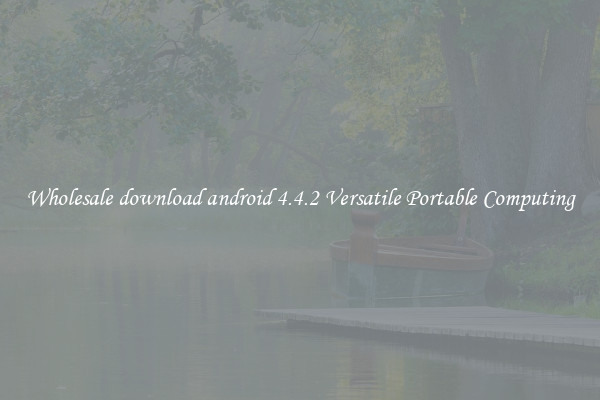 Wholesale download android 4.4.2 Versatile Portable Computing