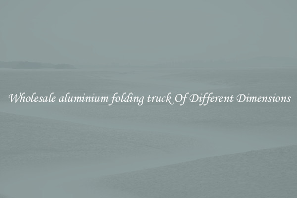 Wholesale aluminium folding truck Of Different Dimensions