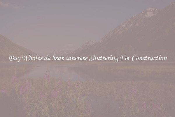 Buy Wholesale heat concrete Shuttering For Construction