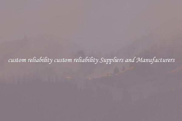 custom reliability custom reliability Suppliers and Manufacturers