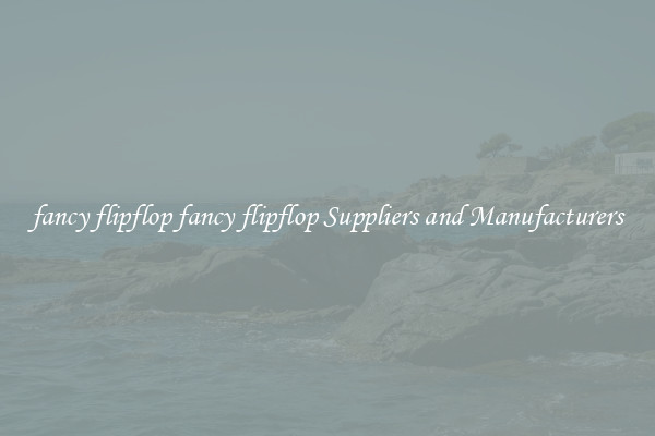 fancy flipflop fancy flipflop Suppliers and Manufacturers