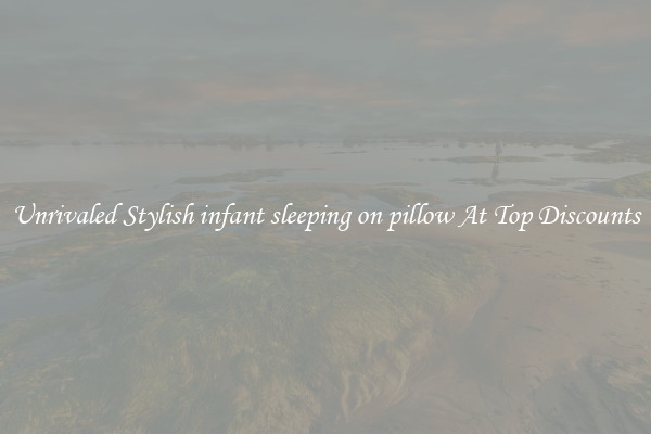 Unrivaled Stylish infant sleeping on pillow At Top Discounts