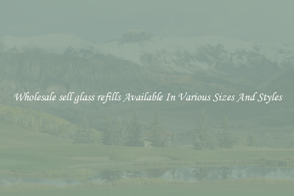 Wholesale sell glass refills Available In Various Sizes And Styles