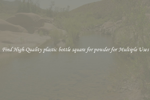 Find High-Quality plastic bottle square for powder for Multiple Uses
