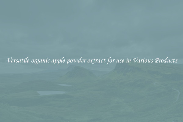 Versatile organic apple powder extract for use in Various Products