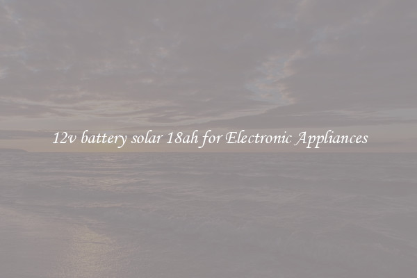 12v battery solar 18ah for Electronic Appliances