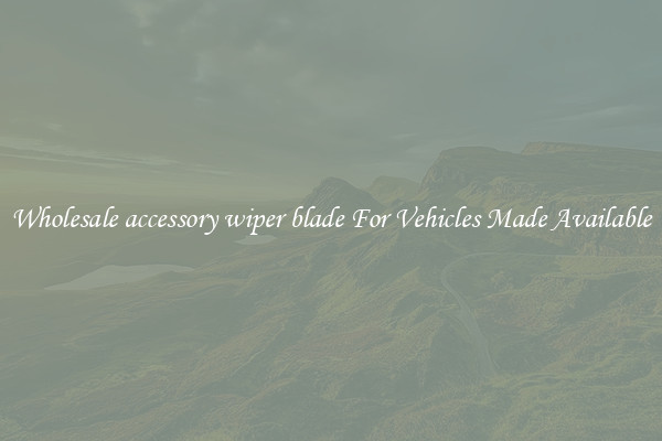 Wholesale accessory wiper blade For Vehicles Made Available