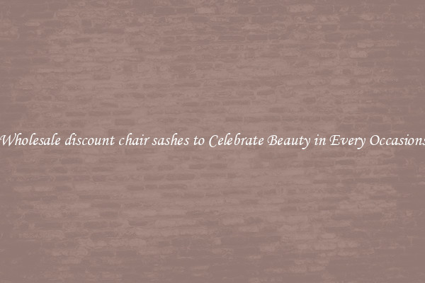 Wholesale discount chair sashes to Celebrate Beauty in Every Occasions