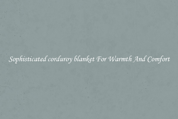 Sophisticated corduroy blanket For Warmth And Comfort