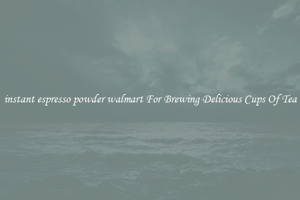 instant espresso powder walmart For Brewing Delicious Cups Of Tea