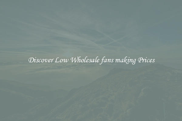 Discover Low Wholesale fans making Prices