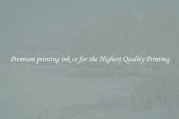 Premium printing ink ce for the Highest Quality Printing