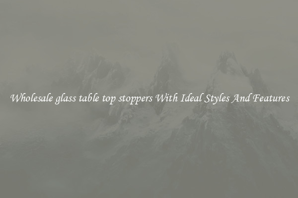 Wholesale glass table top stoppers With Ideal Styles And Features