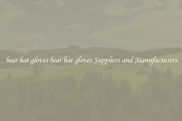 bear hat gloves bear hat gloves Suppliers and Manufacturers