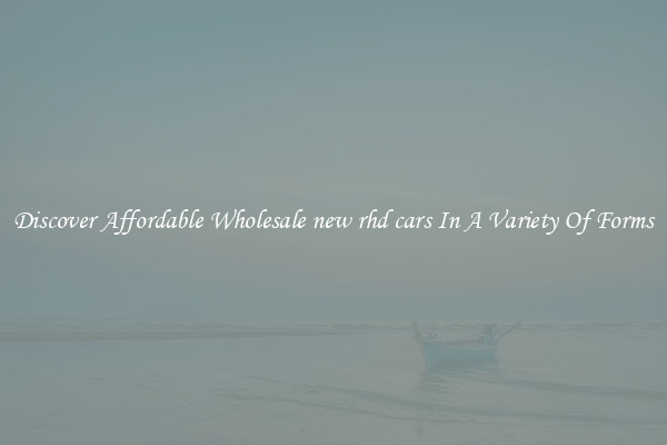 Discover Affordable Wholesale new rhd cars In A Variety Of Forms