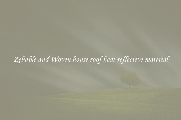 Reliable and Woven house roof heat reflective material