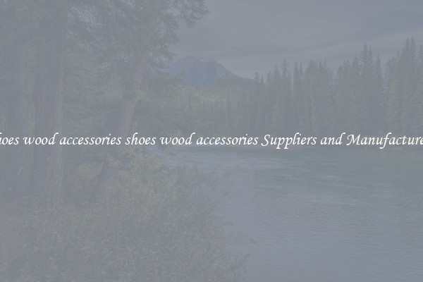 shoes wood accessories shoes wood accessories Suppliers and Manufacturers