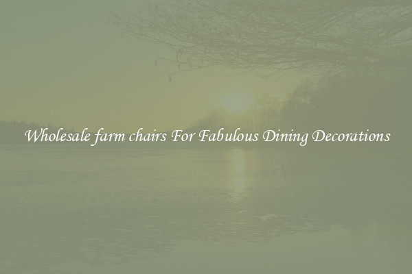 Wholesale farm chairs For Fabulous Dining Decorations