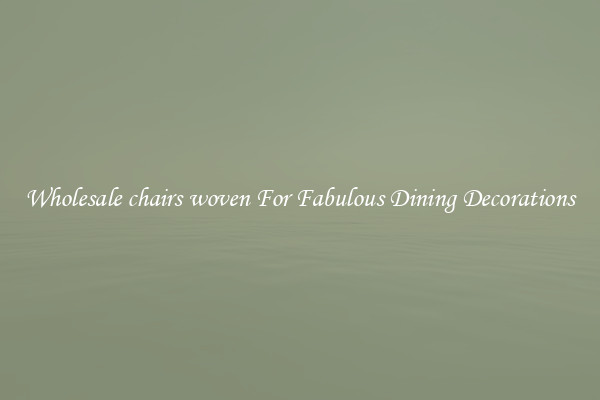 Wholesale chairs woven For Fabulous Dining Decorations