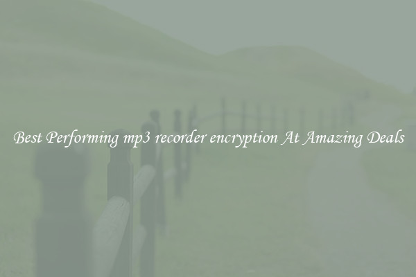Best Performing mp3 recorder encryption At Amazing Deals