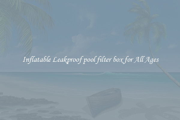 Inflatable Leakproof pool filter box for All Ages