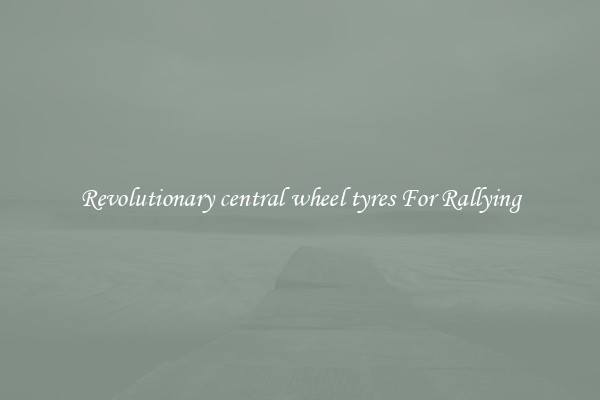 Revolutionary central wheel tyres For Rallying