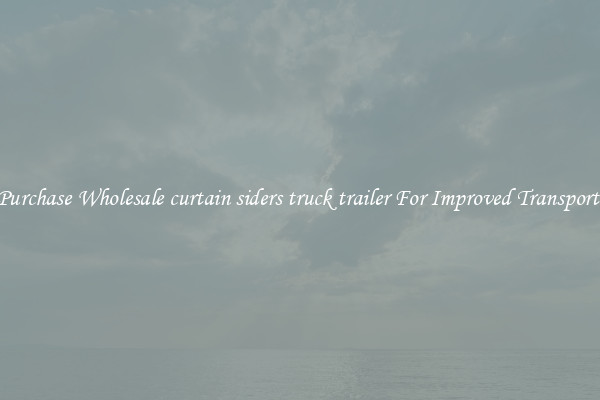 Purchase Wholesale curtain siders truck trailer For Improved Transport 