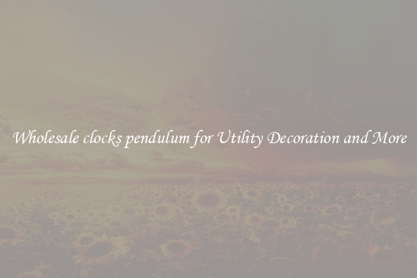 Wholesale clocks pendulum for Utility Decoration and More